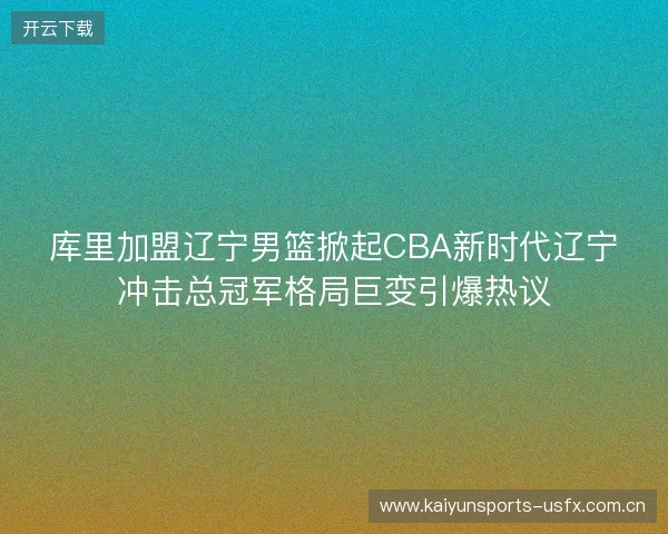库里加盟辽宁男篮掀起CBA新时代辽宁冲击总冠军格局巨变引爆热议 库里加盟辽宁男篮掀起CBA新时代辽宁冲击总冠军格局巨变引爆热议