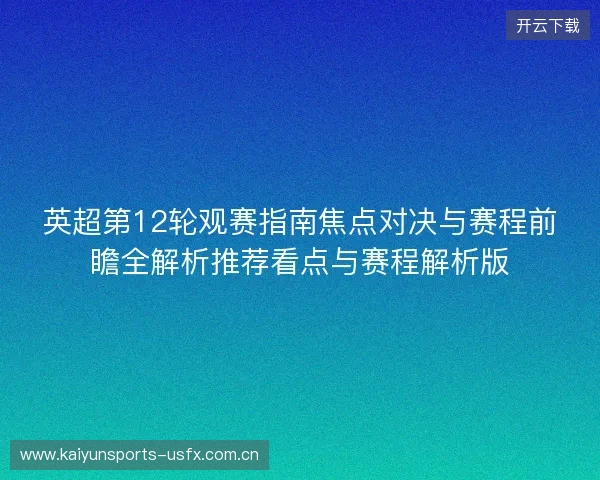 英超第12轮观赛指南焦点对决与赛程前瞻全解析推荐看点与赛程解析版 英超第12轮观赛指南焦点对决与赛程前瞻全解析推荐看点与赛程解析版